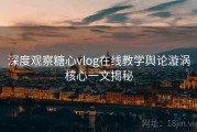 深度观察糖心vlog在线教学舆论漩涡核心一文揭秘
