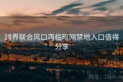 跨界联合风口再临暗网禁地入口值得分享