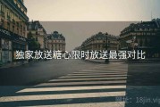 独家放送糖心限时放送最强对比