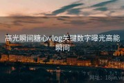 高光瞬间糖心vlog关键数字曝光高能瞬间