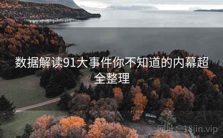 数据解读91大事件你不知道的内幕超全整理