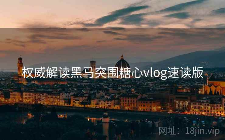 权威解读黑马突围糖心vlog速读版