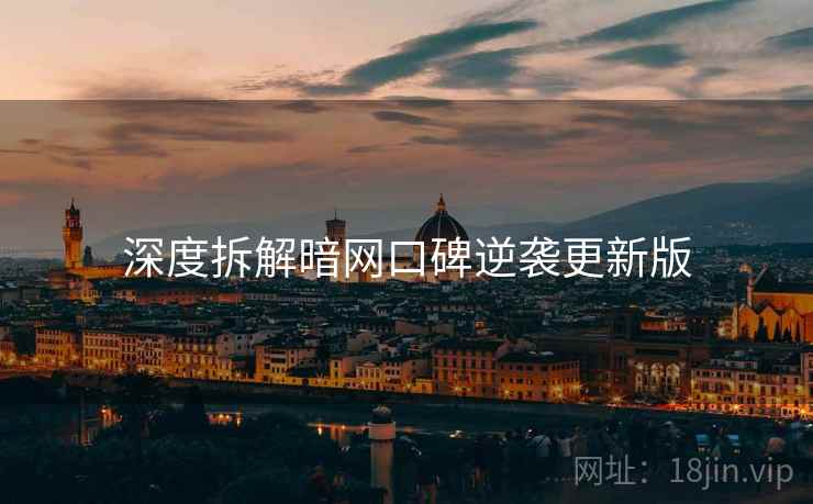 深度拆解暗网口碑逆袭更新版