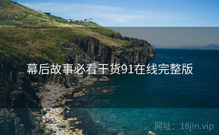 幕后故事必看干货91在线完整版