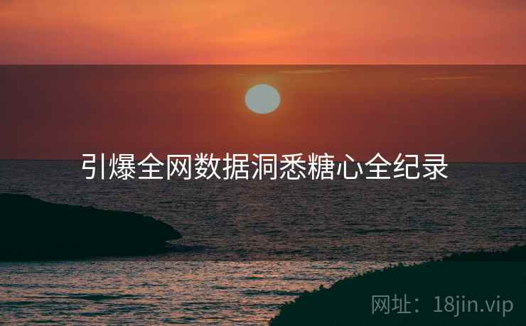 引爆全网数据洞悉糖心全纪录