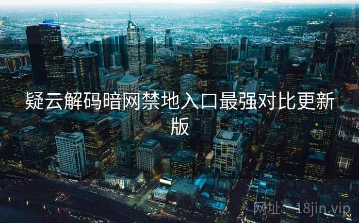 疑云解码暗网禁地入口最强对比更新版