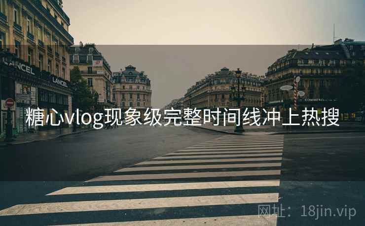 糖心vlog现象级完整时间线冲上热搜